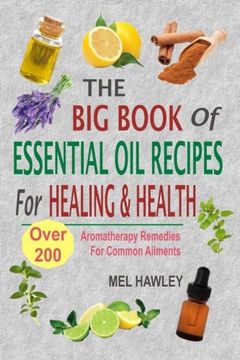 portada The Big Book Of Essential Oil Recipes For Healing & Health: Over 200 Aromatherapy Remedies For Common Ailments