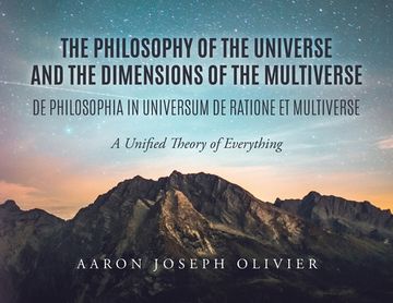 portada The Philosophy of the Universe and the Dimensions of the Multiverse: A Unified Theory of Everything (in English)