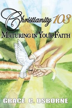 portada Christianity 103: Maturing in Your Faith (in English)