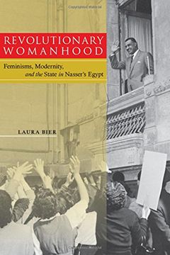portada Revolutionary Womanhood: Feminisms, Modernity, and the State in Nasser's Egypt (Stanford Studies in Middle Eastern and Islamic Societies and Cultures) (in English)