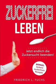portada Zuckerfrei leben: Jetzt endlich die Zuckersucht beenden! (in German)