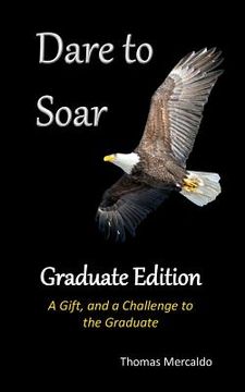 portada Dare To Soar: Graduate Edition: A Gift, and a Challenge to the Graduate (en Inglés)