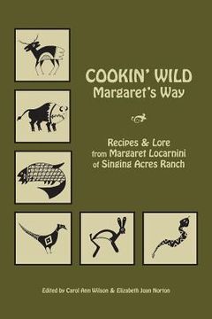 portada Cookin' Wild Margaret's Way: Recipes and Folklore from Margaret Locarnini of Singing Acres Ranch (en Inglés)