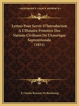 portada Lettres Pour Servir D'Introduction A L'Histoire Primitive Des Nations Civilisees De L'Amerique Septentrionale (1851) (in French)