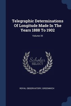 portada Telegraphic Determinations Of Longitude Made In The Years 1888 To 1902; Volume 35 (en Inglés)