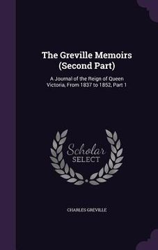 portada The Greville Memoirs (Second Part): A Journal of the Reign of Queen Victoria, From 1837 to 1852, Part 1 (en Inglés)