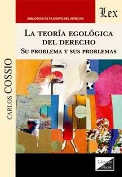 portada La Teoría Egológica del Derecho. Problema, panorama y la Teoría de la Imprevisión (in Spanish)