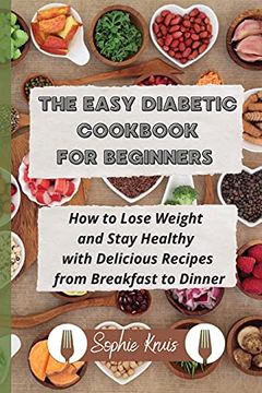 portada The Easy Diabetic Cookbook for Beginners: How to Lose Weight and Stay Healthy With Delicious Recipes From Breakfast to Dinner (in English)