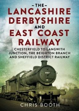 portada The Lancashire Derbyshire and East Coast Railway: Volume 1 - Chesterfield to Langwith Junction, the Beighton Branch and Sheffield District Railway (en Inglés)