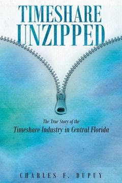 portada Timeshare Unzipped: The True Story of the Timeshare Industry in Central Florida