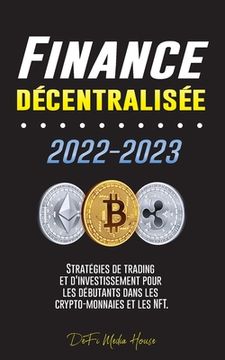 portada Finance décentralisée 2022-2023: Stratégies de trading et d'investissement pour les débutants dans les crypto-monnaies et les NFT (en Francés)