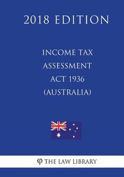 portada Income Tax Assessment Act 1936 (Australia) (2018 Edition) (en Inglés)