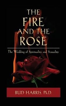 portada The Fire and the Rose: The Wedding of Spirituality and Sexuality (in English)