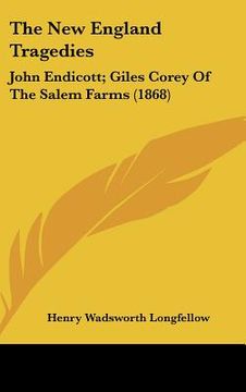 portada the new england tragedies: john endicott; giles corey of the salem farms (1868) (en Inglés)