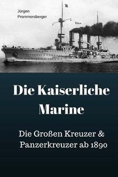 portada Die Kaiserliche Marine: Die Großen Kreuzer & Panzerkreuzer ab 1890 (en Alemán)