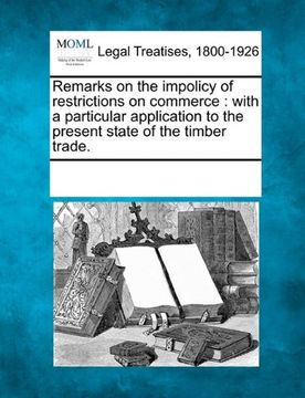 portada remarks on the impolicy of restrictions on commerce: with a particular application to the present state of the timber trade.