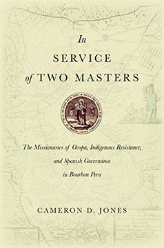portada In Service of two Masters: The Missionaries of Ocopa, Indigenous Resistance, and Spanish Governance in Bourbon Peru (in English)