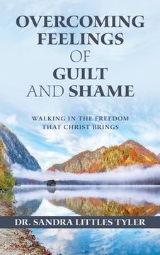 Overcoming Feelings of Guilt and Shame: Walking in the Freedom That Christ Brings (en Inglés)