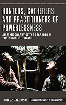 portada Hunters, Gatherers, and Practitioners of Powerlessness: An Ethnography of the Degraded in Postsocialist Poland (European Anthropology in Translation) (en Inglés)