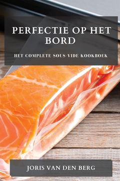 portada Perfectie op het Bord: Het Complete Sous-Vide Kookboek