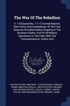portada The War Of The Rebellion: V. 1-53 [serial No. 1-111] Formal Reports, Both Union And Confederate, Of The First Seizures Of United States Property (en Inglés)
