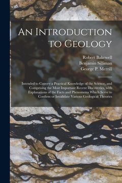 portada An Introduction to Geology: Intended to Convey a Practical Knowledge of the Science, and Comprising the Most Important Recent Discoveries, With Ex (en Inglés)