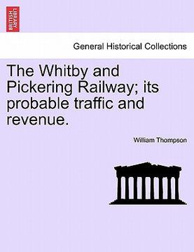 portada the whitby and pickering railway; its probable traffic and revenue. (in English)