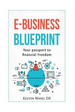 portada e-Business Blueprint: Your Passport To Financial Freedom: (A No-BS Step-By-Step Guide To Create Online Businesses, Passive Incomes and Perso