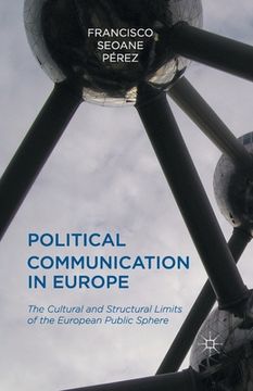 portada Political Communication in Europe: The Cultural and Structural Limits of the European Public Sphere