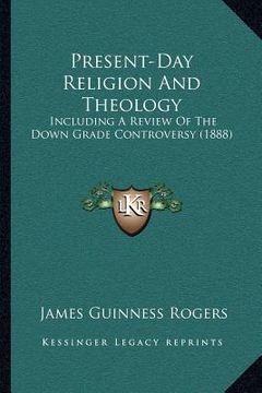 portada present-day religion and theology: including a review of the down grade controversy (1888) (en Inglés)