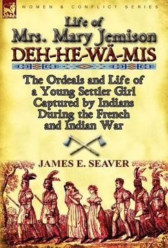 portada life of mrs. mary jemison: deh-he-w -mis-the ordeals and life of a young settler girl captured by indians during the french and indian war (in English)