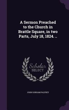 portada A Sermon Preached to the Church in Brattle Square, in two Parts, July 18, 1824. .. (in English)