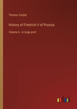 portada History of Friedrich II of Prussia: Volume 6 - in large print (en Inglés)