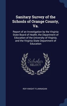 portada Sanitary Survey of the Schools of Orange County, Va.: Report of an Investigation by the Virginia State Board of Health, the Department of Education of