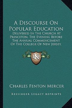portada a discourse on popular education: delivered in the church at princeton, the evening before the annual commencement of the college of new jersey, sep (en Inglés)