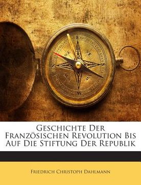 portada Geschichte Der Franzosischen Revolution Bis Auf Die Stiftung Der Republik (en Alemán)