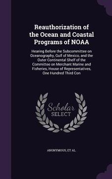 portada Reauthorization of the Ocean and Coastal Programs of NOAA: Hearing Before the Subcommittee on Oceanography, Gulf of Mexico, and the Outer Continental (en Inglés)