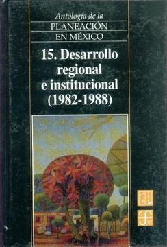 portada antologia de la planeacion en mexico, 15. desarrollo regional e institucional (1982-1988)