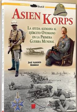 portada Asien Korps: La Ayuda Alemana al Ejército Otomano en la Primera Guerra Mundial.  0000000000000000000 (Stug3)