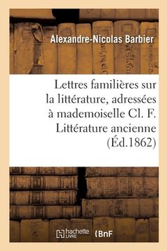 portada Lettres Familières Sur La Littérature, Adressées À Mademoiselle CL. F. Littérature Ancienne (en Francés)