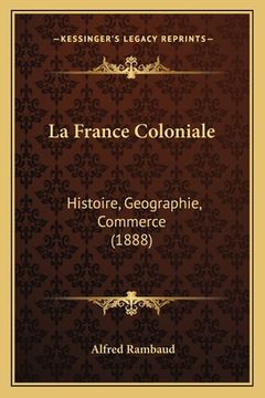 portada La France Coloniale: Histoire, Geographie, Commerce (1888) (en Francés)