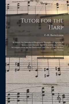 portada Tutor for the Harp: in Which Are Introduced Progressive Examples of Arpegios & Sonatas With Favorite Airs & Scotch Songs, With an Accompan (in English)