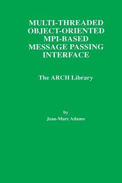 portada Multi-Threaded Object-Oriented Mpi-Based Message Passing Interface: The Arch Library (en Inglés)