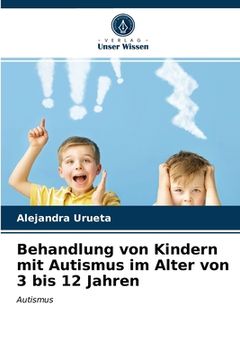 portada Behandlung von Kindern mit Autismus im Alter von 3 bis 12 Jahren (in German)