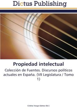portada Propiedad intelectual: Colección de Fuentes. Discursos políticos actuales en España. (VII Legislatura / Tomo 1)