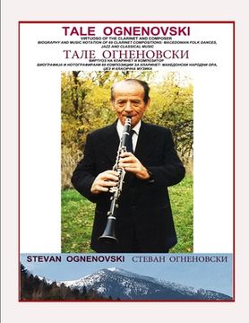 portada Tale Ognenovski Virtuoso of the Clarinet and Composer, Biography and Music Notation of 69 Clarinet Compositions: Macedonian Folk Dances, Jazz and Clas