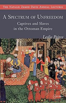 portada A Spectrum of Unfreedom: Captives and Slaves in the Ottoman Empire (The Natalie Zemon Davis Annual Lectures Series) (en Inglés)