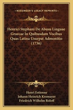 portada Henrici Stephani De Abusu Linguae Graecae In Quibusdam Vocibus Quas Latina Usurpat Admonitio (1736) (en Latin)