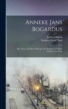 portada Anneke Jans Bogardus; her Farm, and how it Became the Property of Trinity Church, New York (en Inglés)