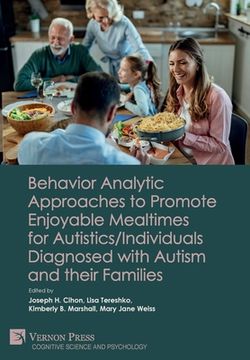 portada Behavior Analytic Approaches to Promote Enjoyable Mealtimes for Autistics/Individuals Diagnosed with Autism and their Families (en Inglés)